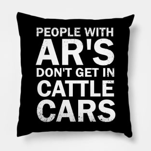 People With Ar's Don't Get In Cattle Cars Pillow