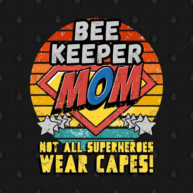 BEE KEEPER MOM NOT ALL SUPERHEROES WEAR CAPES FOR MOTHER by Unabashed Enthusiasm