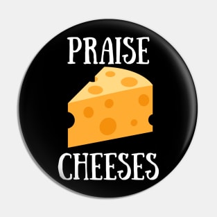 Praise Cheeses Pin