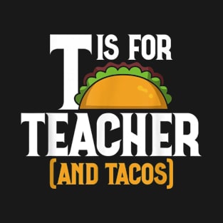 T Is For Teacher and Tacos, For Teacher & Tacos Lovers T-Shirt