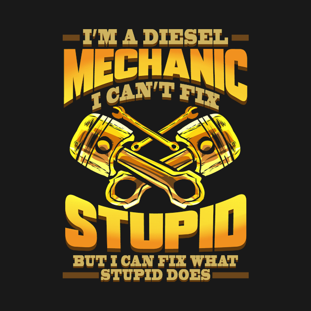 Diesel Mechanic I Can't Fix Stupid Trucker by ChrisselDesigns