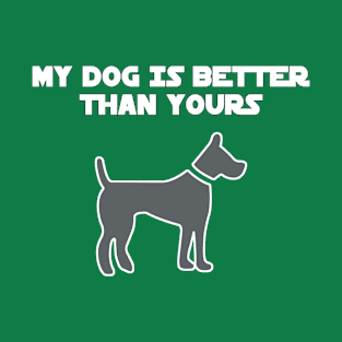 My Dog Is Better Than Yours T-Shirt