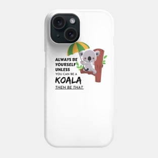 always be yourself unless you can be a koala then be that Phone Case