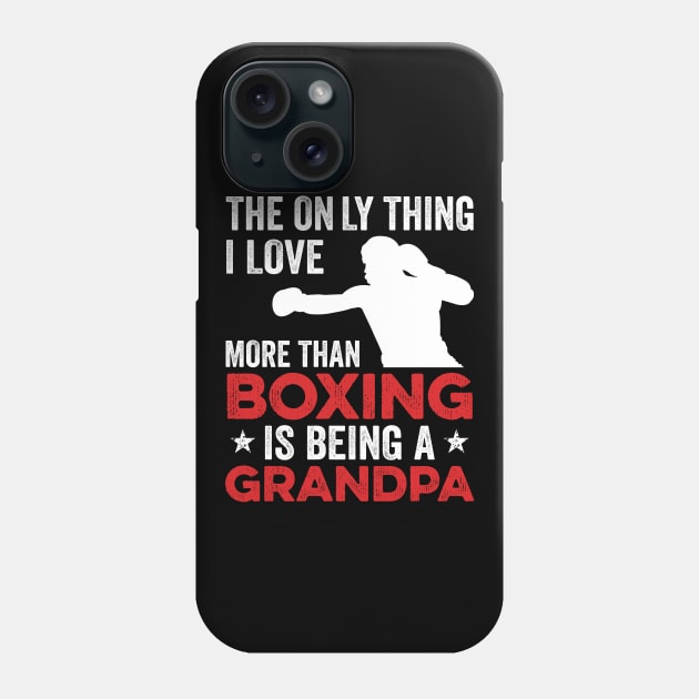 The only thing I love more than Boxing Is Being A Grandpa Phone Case by DragonTees