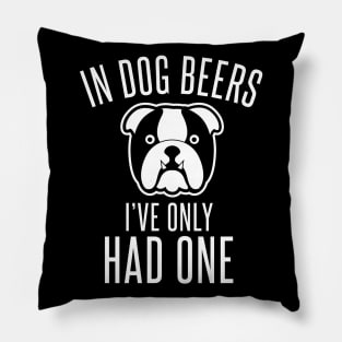 In Dog Beers I've Only Had One - Beer Lover Beer Drinker Pillow