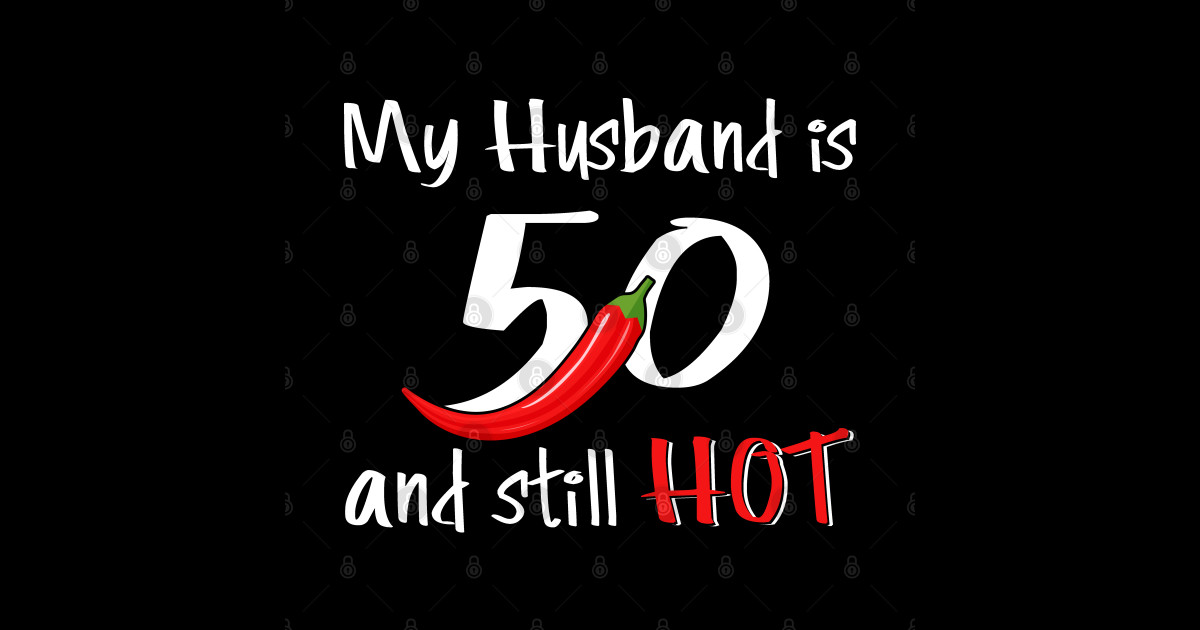 My Husband Is 50 And Still Hot My Husband Sticker Teepublic