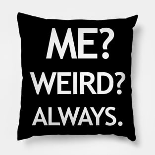 Me? Weird? Always. Pillow