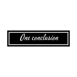 One conclusion T-Shirt