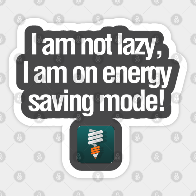 Not lazy, energy saving mode funny slogan quote - Funny Slogans - Sticker | TeePublic Not lazy, energy saving mode funny slogan quote - Funny Slogans - Sticker | TeePublic