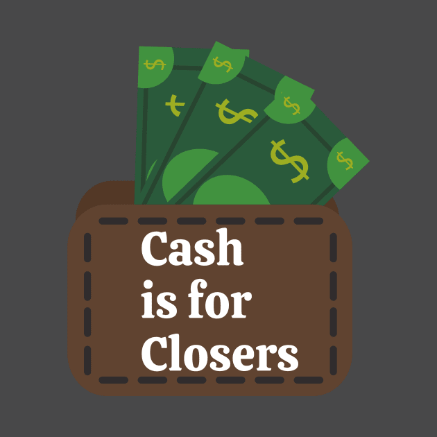 Cash is for Closers! by Closer T-shirts