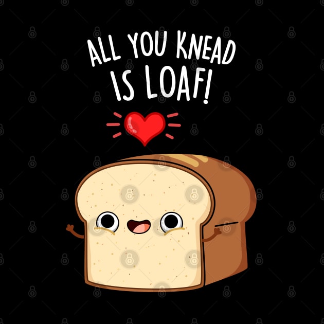 All You Need Is Loaf Cute Bread Pun by punnybone