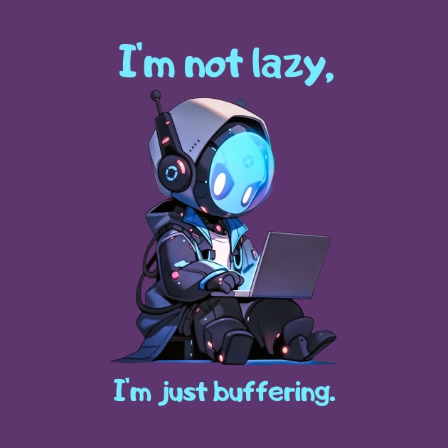 I'm not lazy, I'm just buffering by Logard