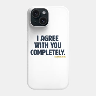 I Agree With You Completely Phone Case