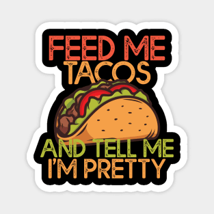 Feed Me Tacos And Tell Me Im Pretty Tacos Lovers Gift Magnet