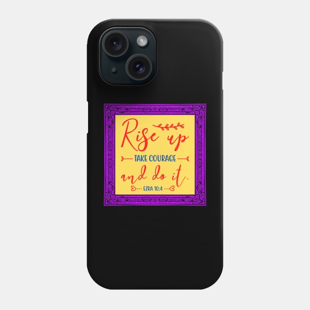 Rise Up Take Courage And Do It Phone Case by Prayingwarrior