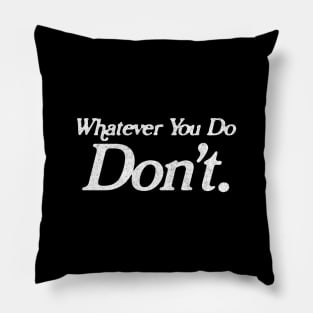 Whatever You Do DON'T / Memeshirt / Nihilism Design Pillow