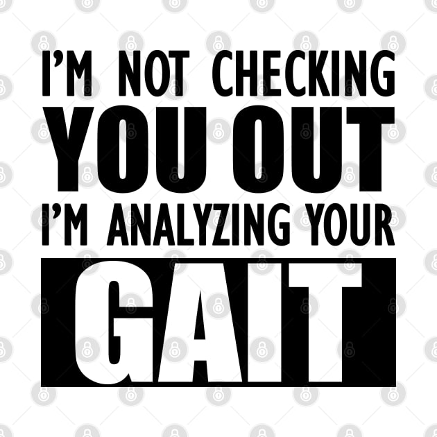 Physical Therapist - I'm not checking you out I'm analyzing your gait by KC Happy Shop