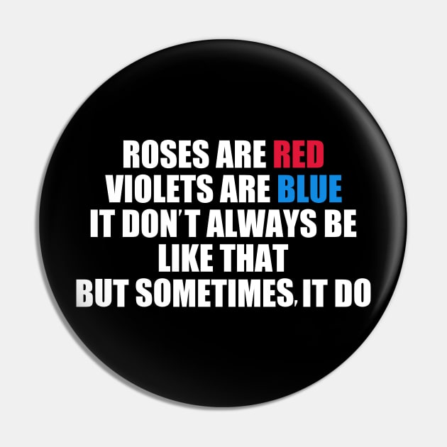 Roses Are Red Violets Are Blue It Don't Always Be Like That But Sometimes It Do Pin by Traditional-pct