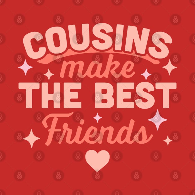 Cousins Make the Best Friends - Funny Cousin Crew by OrangeMonkeyArt