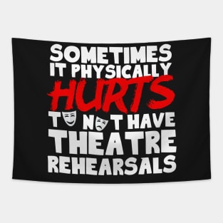 It Physically Hurts To Not Have Theatre Rehearsals Tapestry