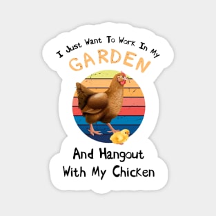 I Just Want To Work In my Garden And Hangout with My Chicken Magnet