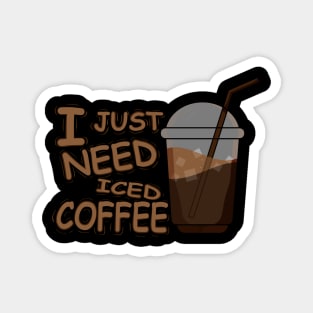 I Just Need Iced Coffee Magnet