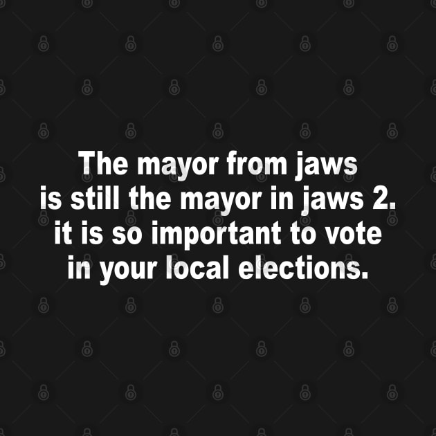 The mayor from jaws is still the mayor in jaws 2 it is so important to vote in your local elections progressive by Jsimo Designs