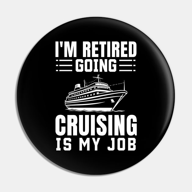 I'm Retired Going Cruising Is My Job Retirement Pin by adil shop