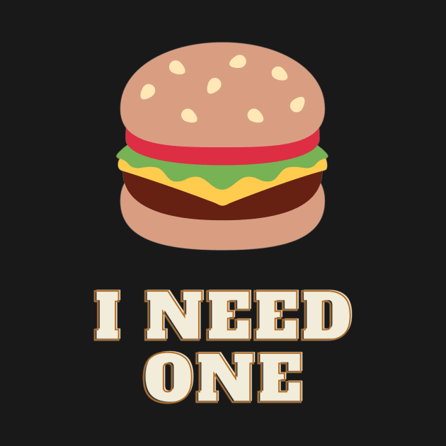 Funny burger addict - 'I need one' by Be BOLD