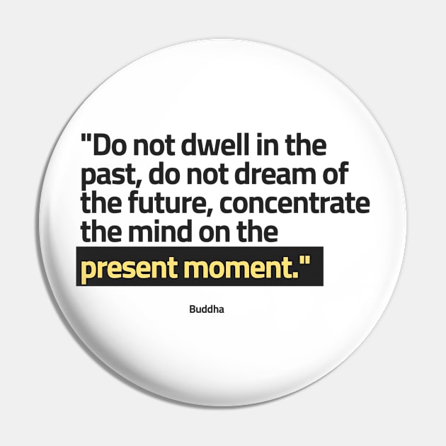 "Do not dwell in the past, do not dream of the future, concentrate the mind on the present moment." - Buddha Positive Quote Pin by InspiraPrints