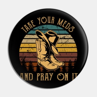 Take Your Meds And Pray On It Cowboy Boots Pin