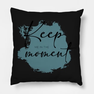 Keep me in the Moment Pillow