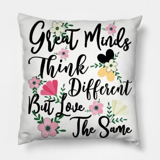 Great Minds Think Different Love The Same Floral Pillow