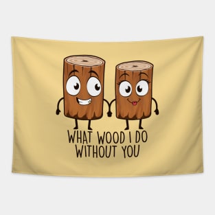 What Wood I Do Without You Tapestry