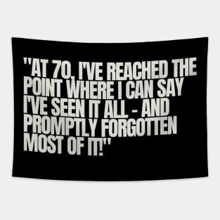 "At 70, I've reached the point where I can say I've seen it all - and promptly forgotten most of it!" - Funny 70th birthday quote Tapestry