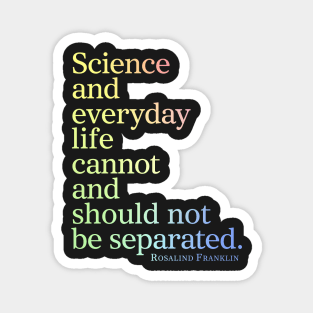Science And Everyday Life Cannot And Should Not Be Separated Magnet