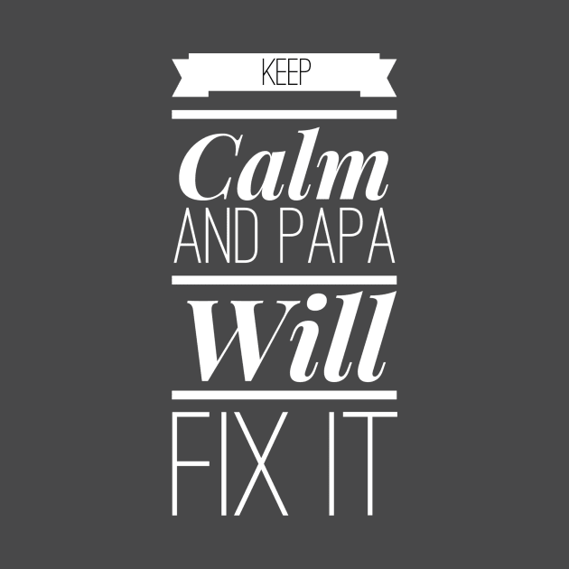 keep calm and papa will fix it by wirefox