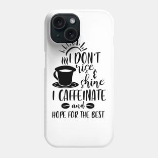 I Don't Rise and Shine I Caffeinate and Hope For the Best Phone Case