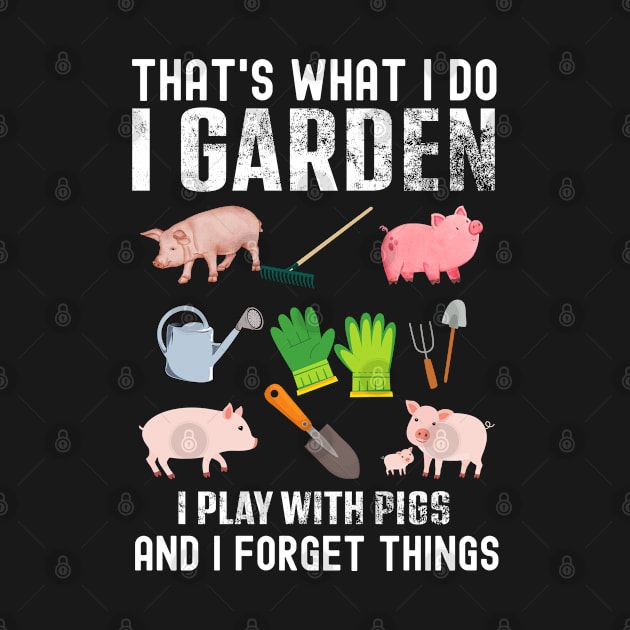 Thats What I Do I Garden I Play With Pigs Forget Things by vintage-corner