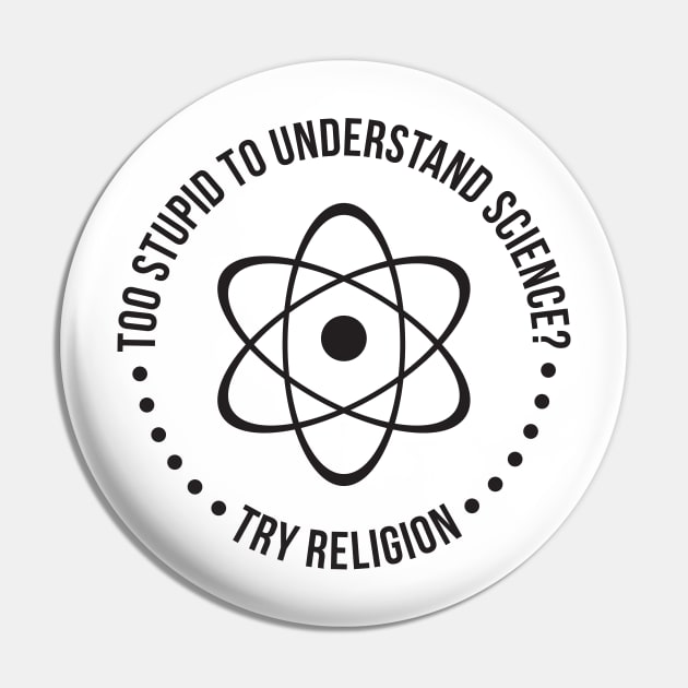 Too Stupid To Understand Science, Try Religion Pin by RedYolk
