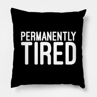 Permanently Tired - Funny Sayings Pillow