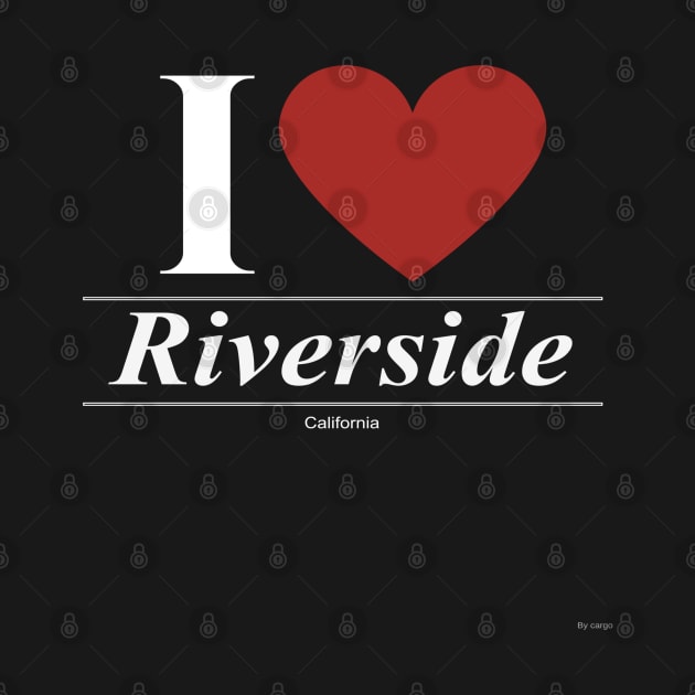 I Love  Riverside - Gift for Californian From California CA by giftideas