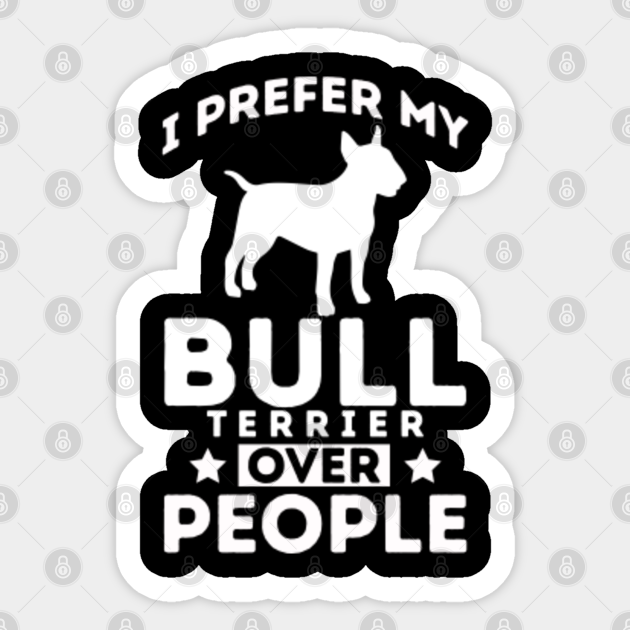 I Prefer My English Bull Terrier Over People English Bull Terrier Sticker Teepublic