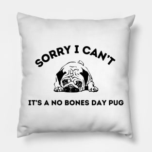 Sorry I Can’t It’s A No Bones Day Pug Pillow