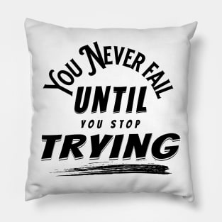 You Never Fail Until You Stop Trying Pillow