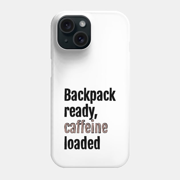 Backpack ready, caffeine loaded Phone Case by QuotopiaThreads