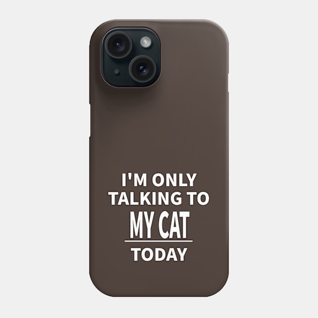 I'M ONLY TALKING TO MY CAT TODAY Phone Case by MoreThanThat