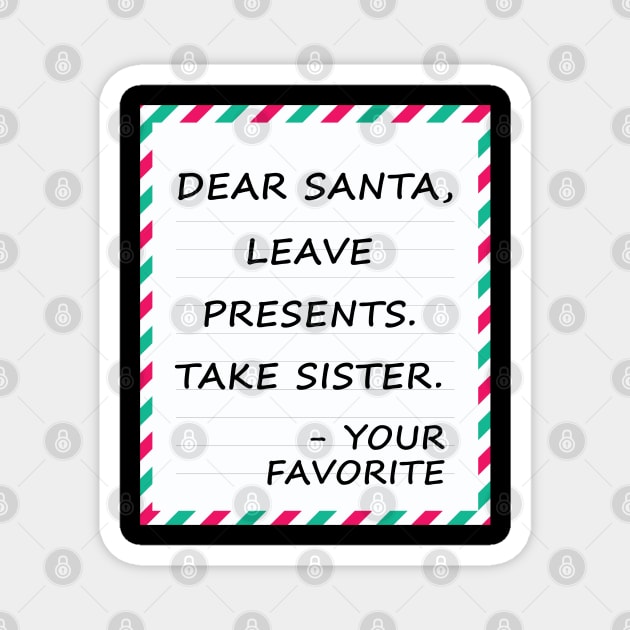 Dear Santa Leave Presents Take Sister Magnet by MZeeDesigns