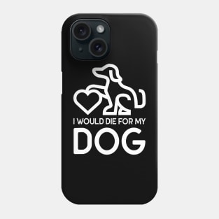 I Would Die For My Dog Phone Case
