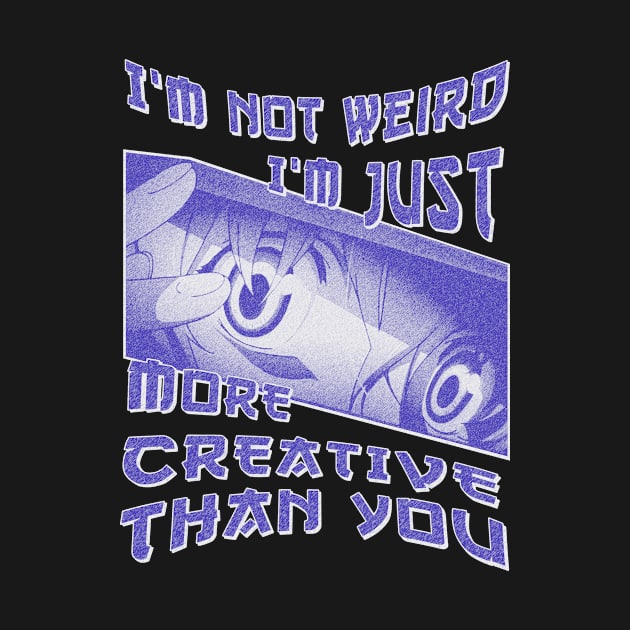 I'm Not Weird Im Just More Creative Than You Blue Cyan by eyoubree